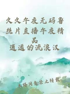 久久午夜无码鲁丝片直播午夜精品